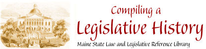 Compiling a legislative history : Maine State Law and Legislative Reference Library