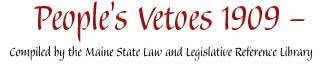 People's Vetoes 1909 - : Compiled by the Maine State Law and  Legislative Reference Library