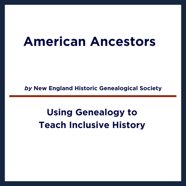 Image that says American Ancestors Using Genealogy to Teach Inclusive History