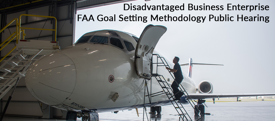 Public Hearing Notice - Disadvantaged Business Enterprise FAA Goal Setting Methodology Public Hearing